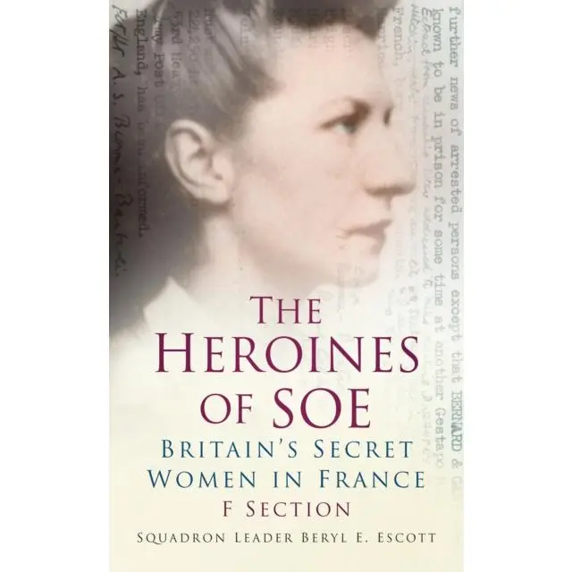 The Heroines of SOE - Paperback Book - Britain's Secret Women in France: F Section - by Squadron Leader Beryl E Escott - 9780752487298 - The History Press Ltd 0