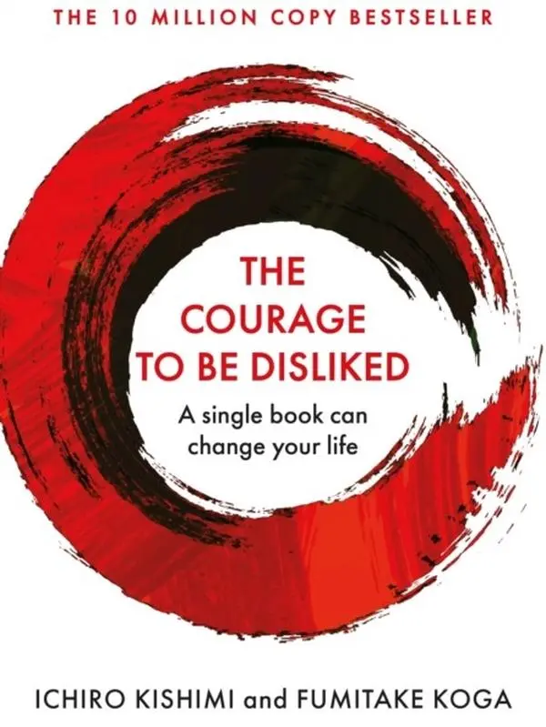 The Courage To Be Disliked: The life changing global bestseller recommended by Steven Bartlett on 'Diary of a CEO' (Courage To series Book 1)