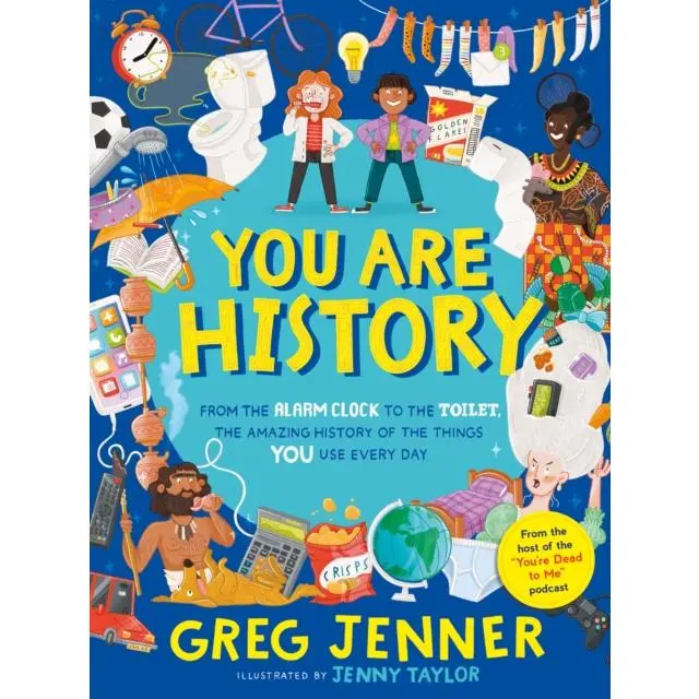 You Are History: From the Alarm Clock to the Toilet, the Amazing History of the Things You Use Every Day - Hardback Book - Hilarious history from the host of the chart-topping podcast You’re Dead to Me! - by Greg Jenner - 9781406395679 - Walker Books Ltd 0