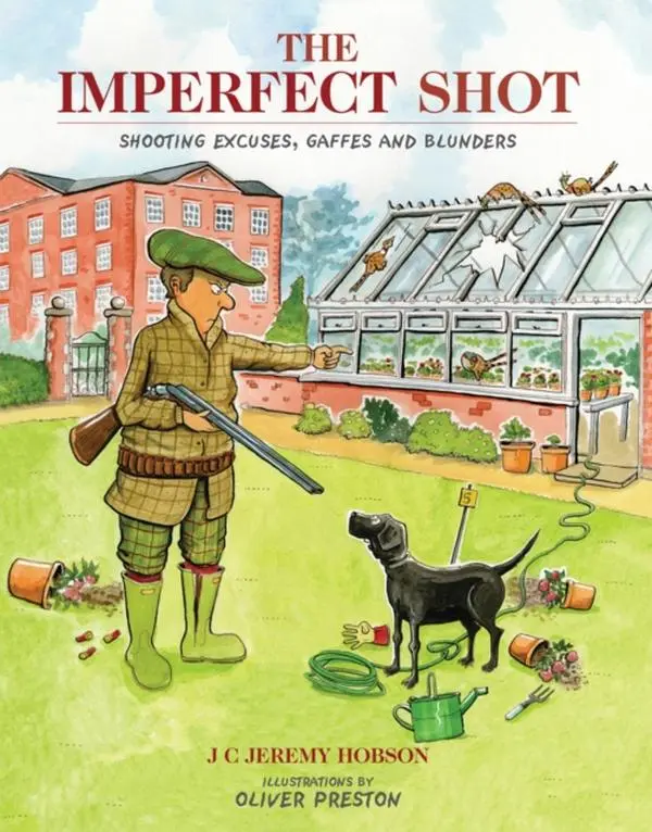 The Imperfect Shot - Hardback Book - Shooting Excuses, Gaffes and Blunders - by J. C. Jeremy Hobson - 9781846892080 - Quiller Publishing Ltd 0