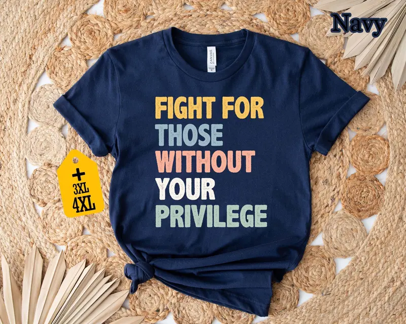 Fight For Those Without Your Privilege Shirt Social Justice Tee Equality Statement Shirt Activist Quote Shirt Political Statement Shirt 1