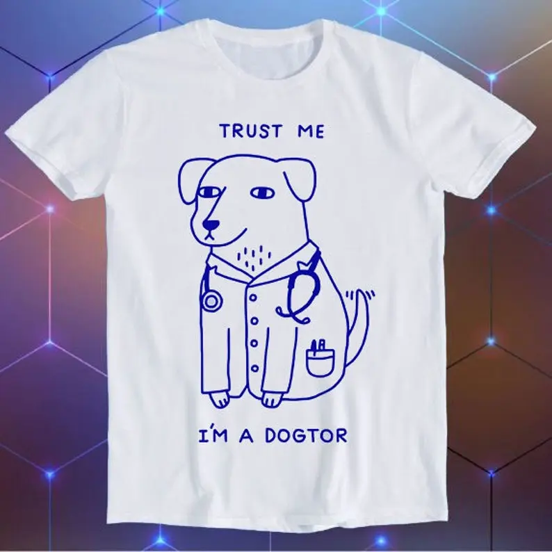 Trust Me I Am A Dogtor Dog Doctor Top Parody Meme Movie Music Cool Funny Gift T Shirt E461 0