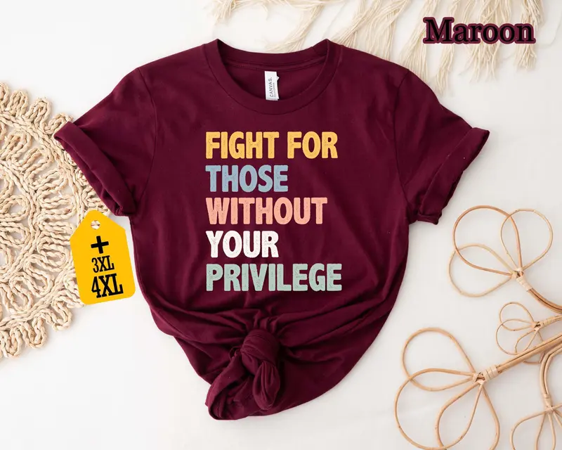 Fight For Those Without Your Privilege Shirt Social Justice Tee Equality Statement Shirt Activist Quote Shirt Political Statement Shirt 3
