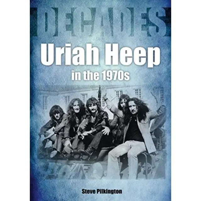Uriah Heep In The 1970s - Paperback Book - by Steve Pilkington - 9781789521030 - Sonicbond Publishing 0
