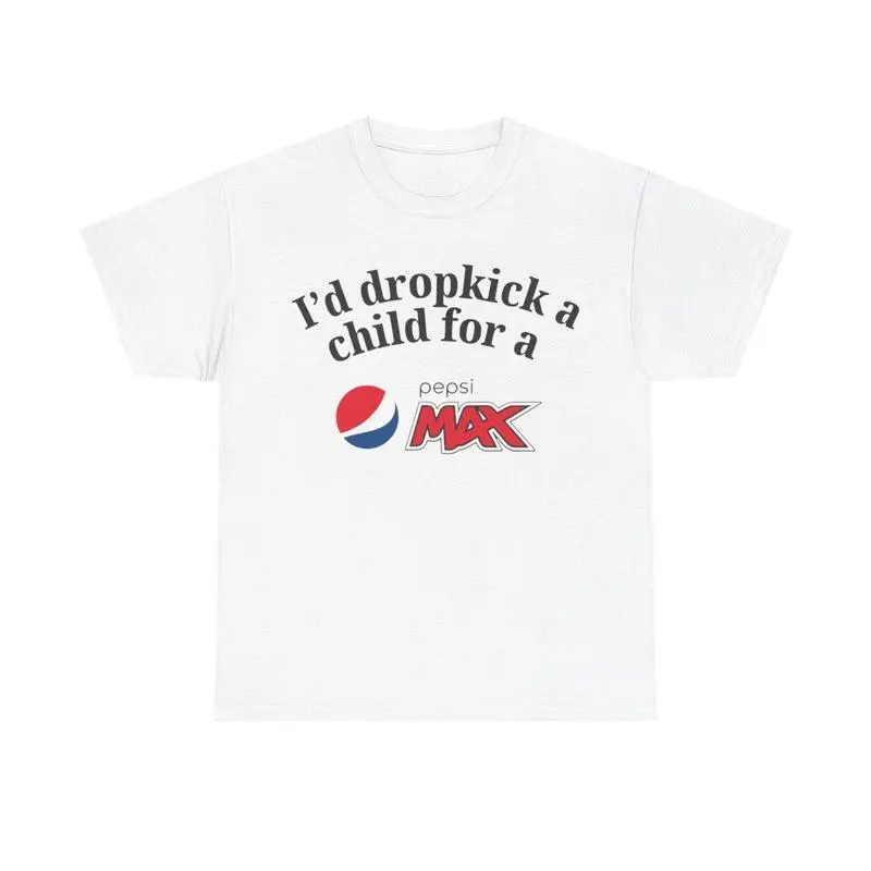 Pepsi Max Drink Shirt, I'd Dropkick a Child for a Pepsi Max Drink Graphic Tee Funny Gift, Funny Meme shirt