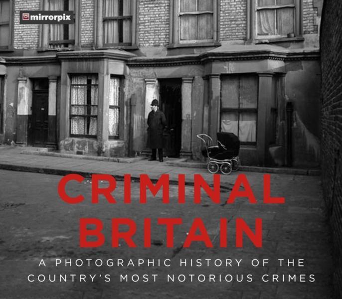 Criminal Britain - Hardback Book - A Photographic History of the Country's Most Notorious Crimes - by Mirrorpix - 9780750990745 - The History Press Ltd 0
