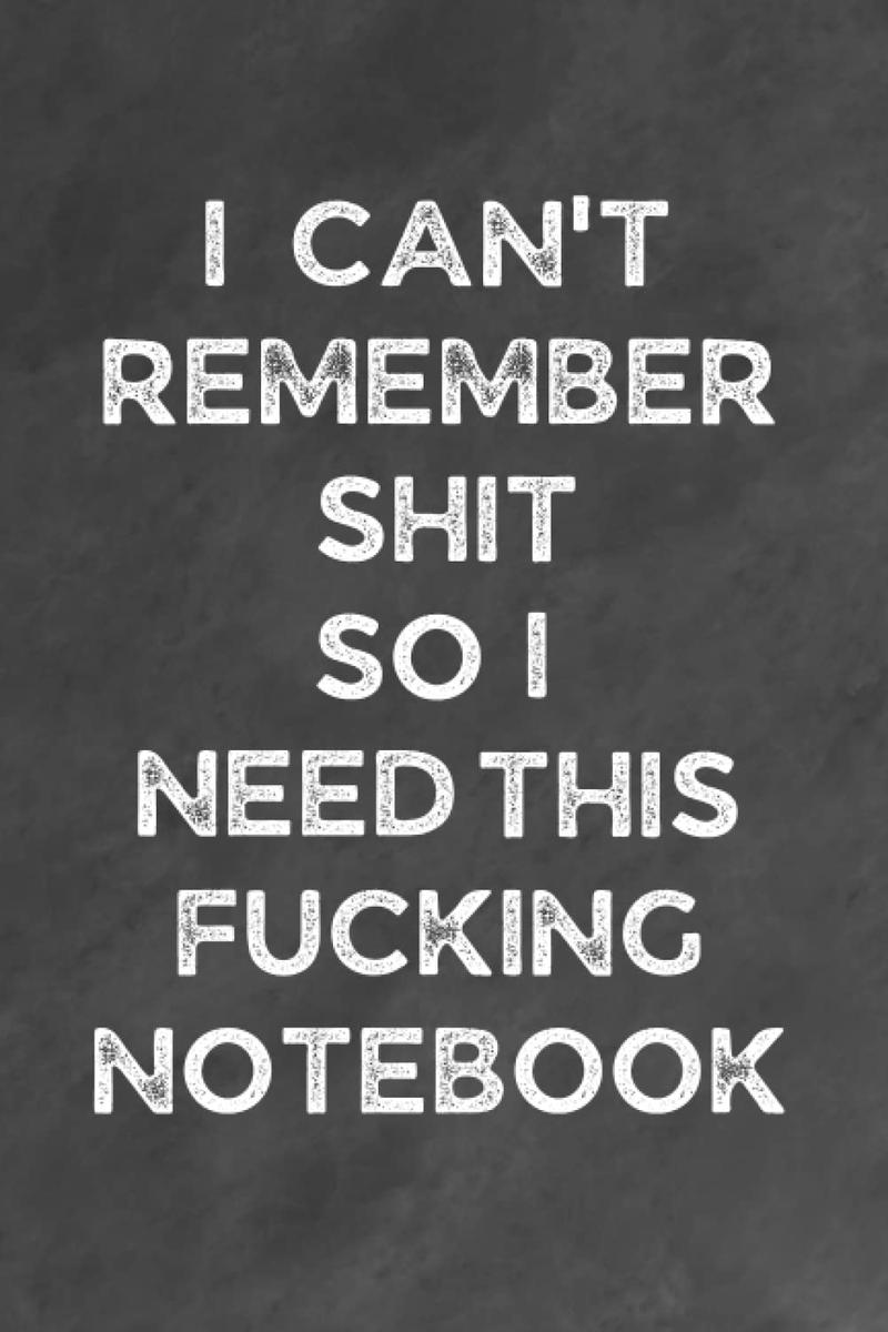 Product Introduction of I Can’t Remember Shit So I Need This Fucking Notebook: A Notebook To Write Down Birthdays Dates-Passwords-Meetings Dates-Exams Dates-Plans-Delicious ... Blank Lined Journal, 6x9 inch, 120 Pages 0