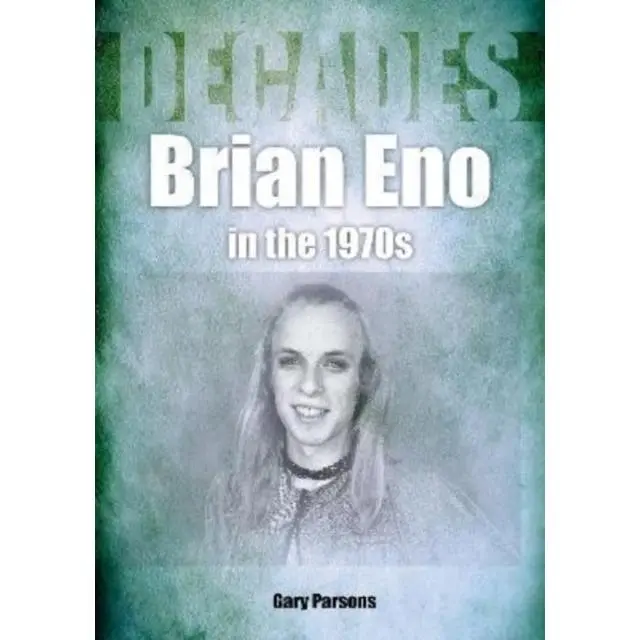 Brian Eno in the 1970s - Paperback Book - Decades - by Gary Parsons - 9781789522396 - Sonicbond Publishing 0