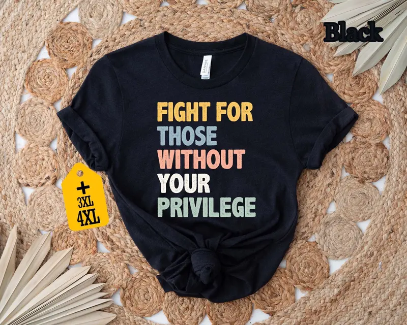 Fight For Those Without Your Privilege Shirt Social Justice Tee Equality Statement Shirt Activist Quote Shirt Political Statement Shirt 2