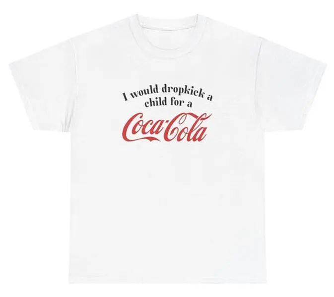 I Would Dropkick A Child For A Coca Cola Tee