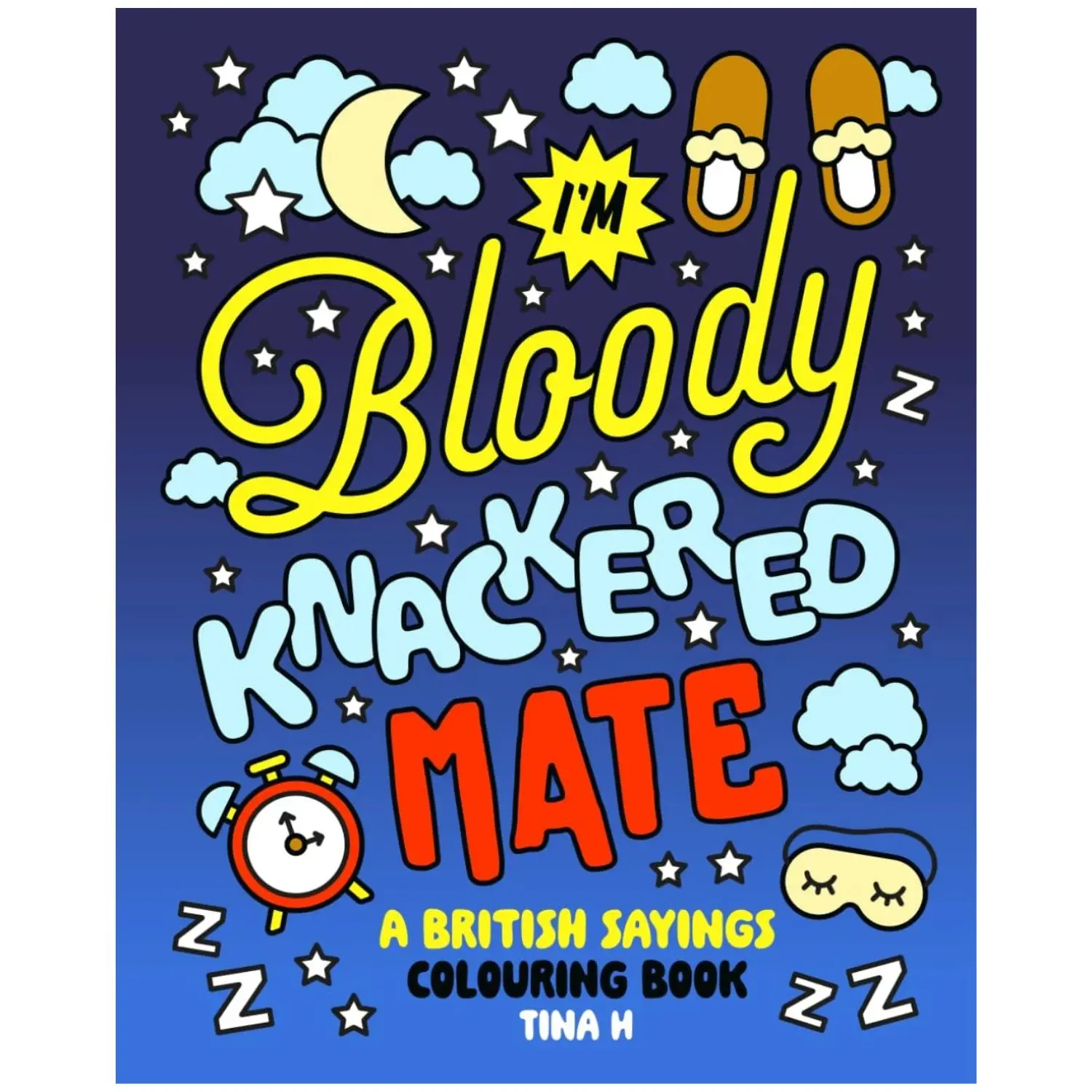 I'm Bloody Knackered Mate: The Ultimate British Sayings Colouring Book for Adults, Featuring Hilarious Insults, Witty Idioms, Classic Phrases, and British Humour (Includes Mild Swear Words